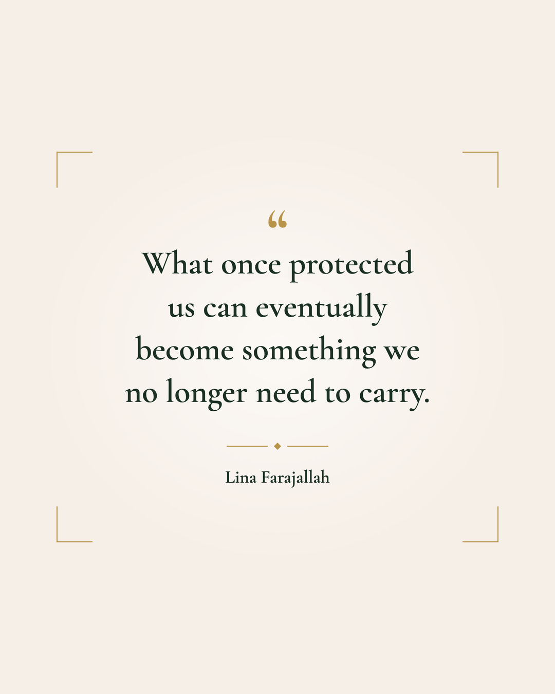 Quote card on bone: a gold quote mark and the line “What once protected us can eventually become something we no longer need to carry.” in dark green serif type, centred inside gold corner brackets, signed Lina Farajallah.